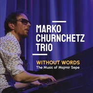 Marko Churnchetz Trio: Without Words - The Music of Mojmir Sepe